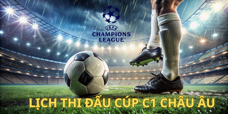 Vai trò quan trọng của lịch thi đấu Cúp C1 châu Âu