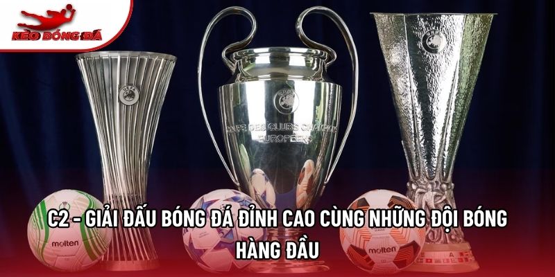 C2 - Giải Đấu Bóng Đá Đỉnh Cao Cùng Những Đội Bóng Hàng Đầu