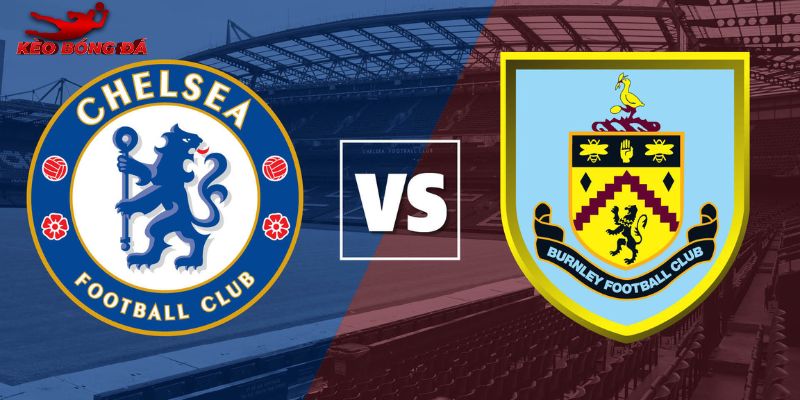 Soi Kèo Chelsea Vs Burnley, 22h 21/2 - Ngoại Hạng Anh