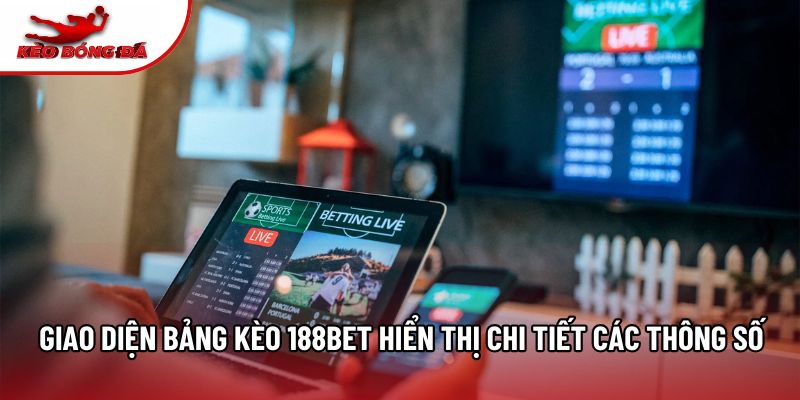 Giao diện bảng kèo 188bet hiển thị chi tiết các thông số