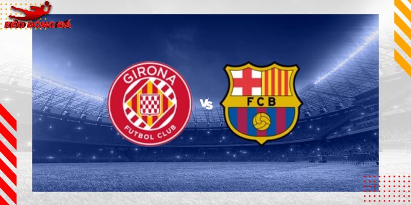 Soi Kèo Girona vs Barcelona, 03h 17/2 - Giải La Liga