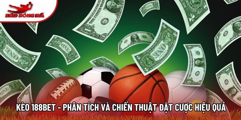 Kèo 188bet - Phân Tích Và Chiến Thuật Đặt Cược Hiệu Quả