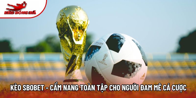 Kèo SBOBET - Cẩm Nang Toàn Tập Cho Người Đam Mê Cá Cược