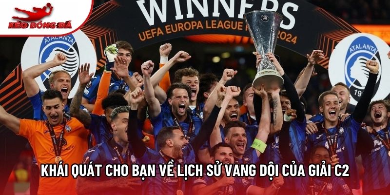 Khái quát cho bạn về lịch sử vang dội của giải C2