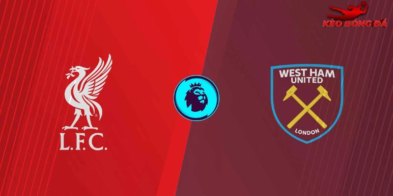 Soi Kèo Liverpool Vs West Ham, 22h00 28/02 - Ngoại hạng Anh