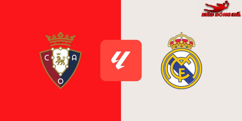 Soi Kèo Osasuna Vs Real Madrid, 00h30 Ngày 22/02 - La Liga