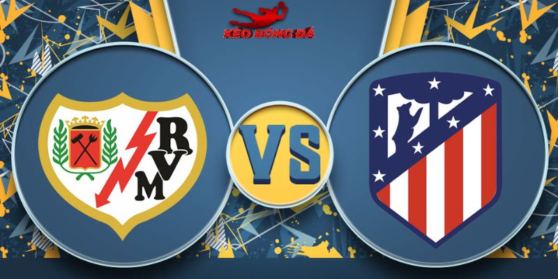Soi Kèo Rayo Vallecano vs Atletico Madrid, 22h15 15/2 - La Liga