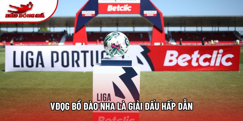 VĐQG Bồ Đào Nha là giải đấu hấp dẫn